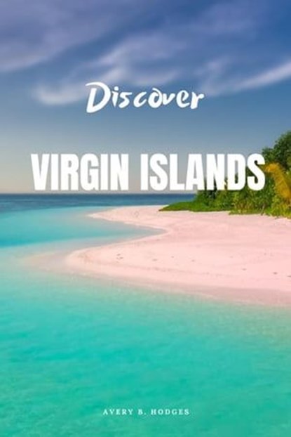 Discover Virgin Islands, AVERY B. HODGES - Ebook - 9798223306795