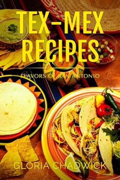 Tex-Mex Recipes: Flavors of San Antonio, Gloria Chadwick - Ebook - 9798223308560