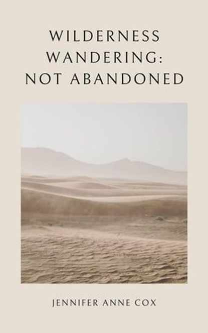 Wilderness Wandering: Not Abandoned, Jennifer Anne Cox - Ebook - 9798223309567