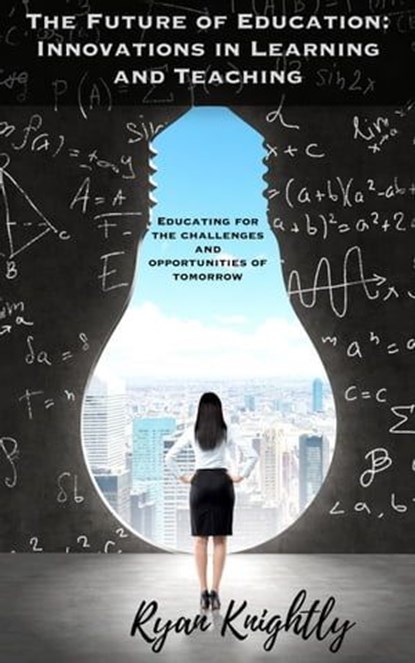 The Future of Education: Innovations in Learning and Teaching, Ryan Knightly - Ebook - 9798223315834