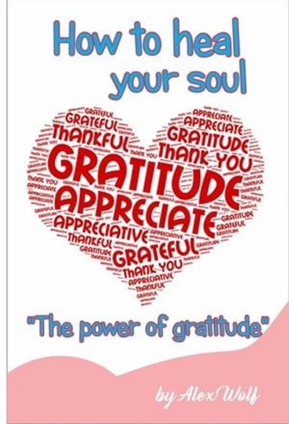 "The power of gratitud: How to heal your soul", Alex Wolf - Ebook - 9798223319269