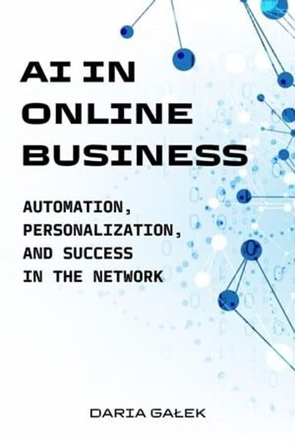 AI in Online Business: Automation, Personalization, and Success in the Network, Daria Gałek - Ebook - 9798223335009