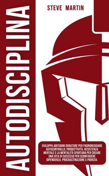 Autodisciplina: Sviluppa Abitudini Durature per Padroneggiare Autocontrollo, Produttività, Resistenza Mentale e la Mentalità Spartana per Creare una Vita di Successo Senza Procrastinazione e Pigrizia., Steve G. Martin - Ebook - 9798223337874