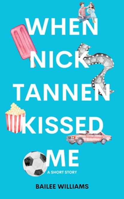 When Nick Tannen Kissed Me: A Short Story, Bailee Williams - Ebook - 9798223338130