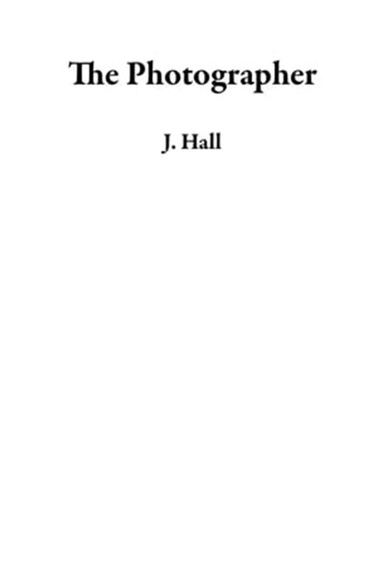 The Photographer: A Work Place Romance Novel, J. Hall - Ebook - 9798223352433