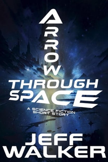 Arrow Through Space: A Science Fiction Short Story, Jeff Walker - Ebook - 9798223354734