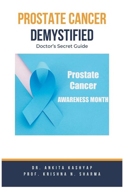 Prostate Cancer Demystified Doctors Secret Guide, Dr Ankita Kashyap ; Prof Krishna N Sharma - Paperback - 9798223355175