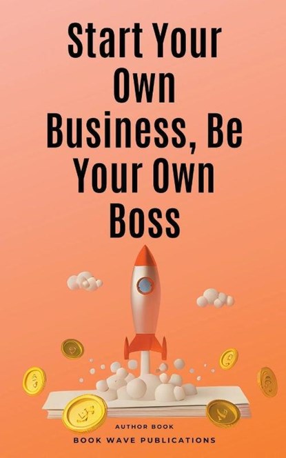 Start Your Own Business, Be Your Own Boss, Book Wave Publications - Paperback - 9798223361572