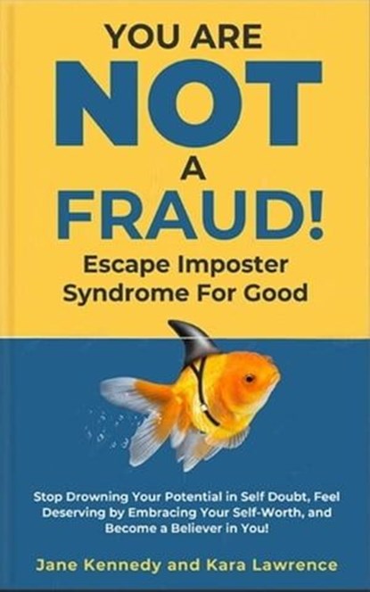You Are Not a Fraud! Escape Imposter Syndrome For Good - Stop Drowning Your Potential in Self Doubt, Feel Deserving by Embracing Your Self-Worth, and Become a Believer in You!, Jane Kennedy ; Kara Lawrence - Ebook - 9798223365556