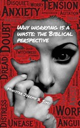Why Worrying is A Waste: The Biblical Perspective - Minister Jeremy B. Sims - 9798223374893