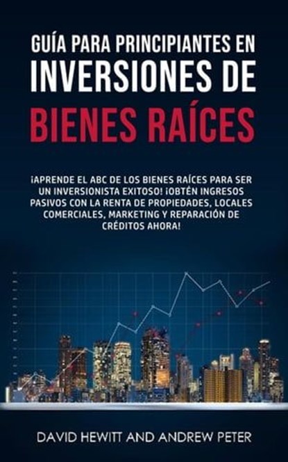 Guía para principiantes en Inversiones de Bienes Raíces. ¡Conviértete en un inversionista exitoso! ¡Obtenga ingresos pasivos con propiedades, alquileres, comerciales, marketing, reparación de crédito, David Hewitt ; Andrew Peter - Ebook - 9798223376804