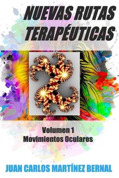Nuevas Rutas Terapéuticas. Volumen 1: Movimientos Oculares, JUAN CARLOS MARTINEZ BERNAL - Ebook - 9798223377078