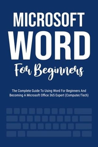Microsoft Word For Beginners: The Complete Guide To Using Word For All Newbies And Becoming A Microsoft Office 365 Expert (Computer/Tech), Voltaire Lumiere - Ebook - 9798223387398