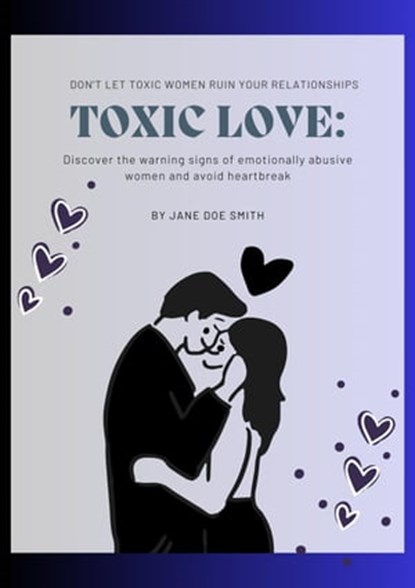 Toxic Love: The Dark Side of Women in Relationships, Jane Doe Smith - Ebook - 9798223394082