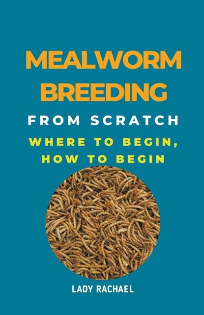 Mealworm Breeding From Scratch, Lady Rachael - Paperback - 9798223400882