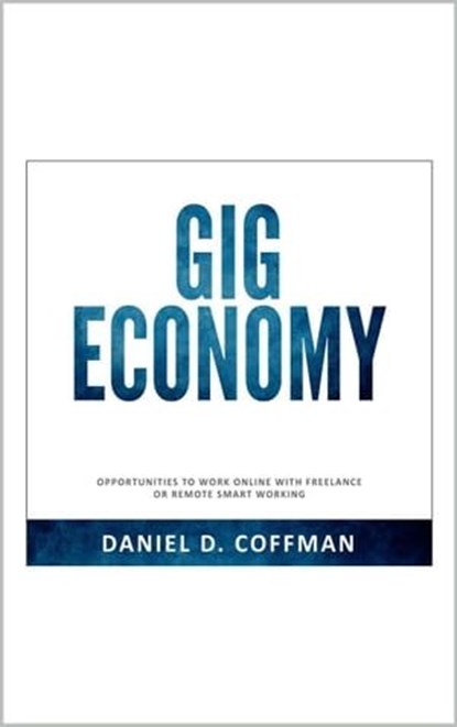 Gig Economy: Opportunities to Work Online with Freelance or Remote Smart Working, Daniel D. Coffman - Ebook - 9798223413615
