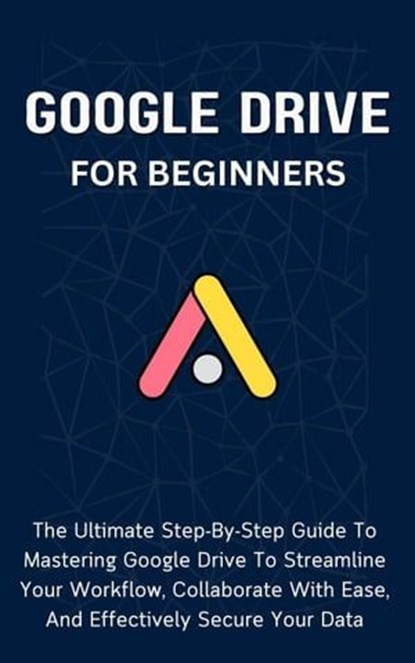 Google Drive For Beginners: The Ultimate Step-By-Step Guide To Mastering Google Drive To Streamline Your Workflow, Collaborate With Ease, And Effectively Secure Your Data, Voltaire Lumiere - Ebook - 9798223423898
