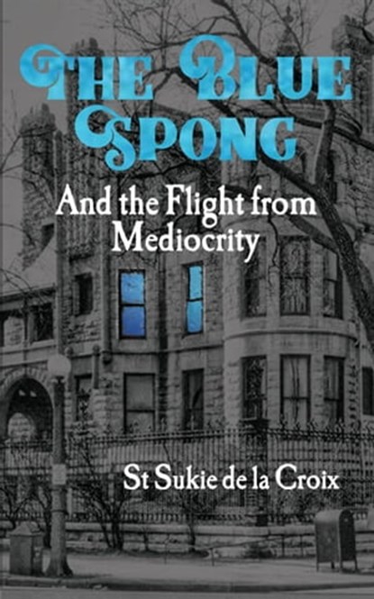 The Blue Spong and the Flight from Mediocrity, St Sukie de la Croix - Ebook - 9798223424765