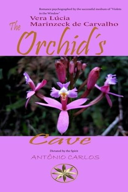 The Orchid´s Cave, Vera Lúcia Marinzeck de Carvalho ; By the Spirit António Carlos - Ebook - 9798223425588