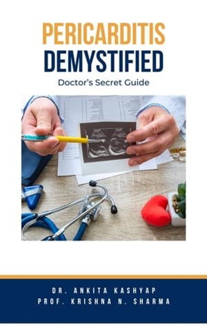 Pericarditis Demystified: Doctor's Secret Guide, Dr. Ankita Kashyap ; Prof. Krishna N. Sharma - Ebook - 9798223427049