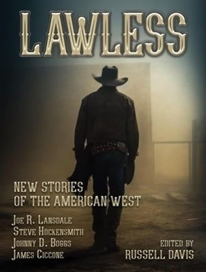 Lawless: New Stories of the American West, Russell Davis, Editor ; Johnny D. Boggs ; Bill Brooks ; Katrina Carrasco ; James Ciccone ; CK Crigger ; Loren D. Estleman ; Steve Hockensmith ; Joe R. Lansdale ; Melissa Lenhardt ; Jeffrey J. Mariotte ; Deborah Morgan ; James Reasoner ; Larry D. Sweazy - Ebook - 9798223427476