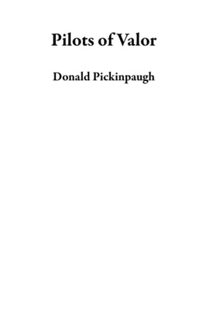 Pilots of Valor, Donald Pickinpaugh - Ebook - 9798223430377
