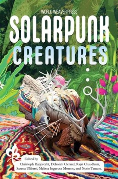 Solarpunk Creatures, Christoph Rupprecht ; Sarena Ulibarri ; N. R. M. Roshak ; Jerri Jerreat ; Ana Sun ; Commando Jugendstil ; Priya Sarukkai Chabria ; Rimi B. Chatterjee ; Deborah Cleland ; Melissa Ingaruca Moreno ; Norie Tamura ; Rajat Chaudhuri ; Kai Holmwood ; Yen Shu Lia - Ebook - 9798223434924
