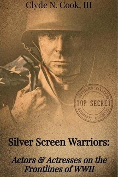 Silver Screen Warriors: Actors & Actresses on the Frontlines of WWII, Clyde N. Cook, III - Ebook - 9798223437079