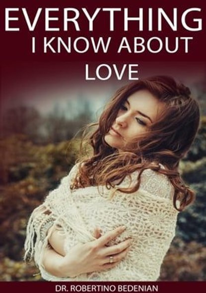 Everything I Know About Love, Dr. Robertino Bedenian - Ebook - 9798223438861