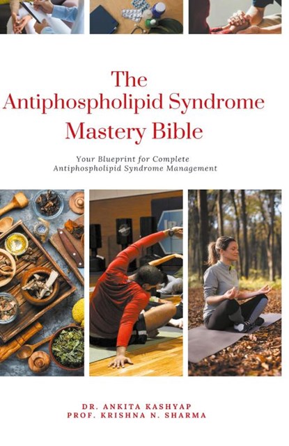 The Antiphospholipid Syndrome Mastery Bible, Ankita Kashyap ; Krishna N. Sharma - Paperback - 9798223439424