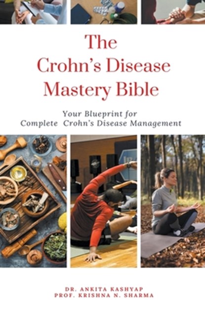 The Crohn's Disease Mastery Bible, Ankita Kashyap ; Krishna N. Sharma - Paperback - 9798223447252