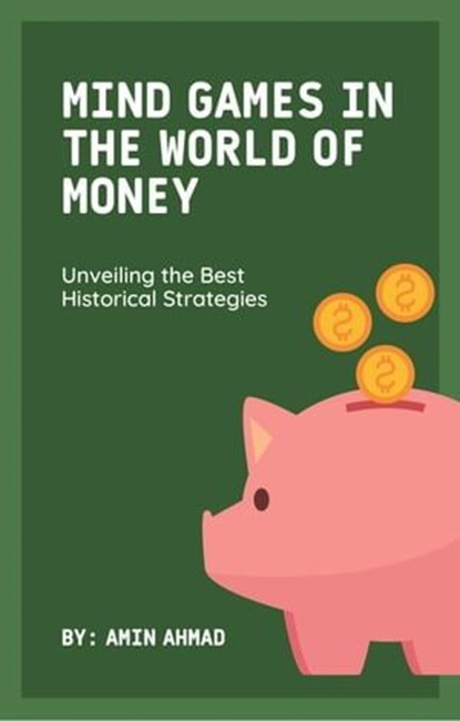 Mind Games in the World of Money: Unveiling the Best Historical Strategies, Amin Ahmad - Ebook - 9798223447894