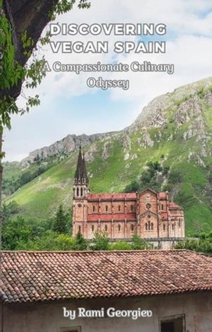 Discovering Vegan Spain: A Compassionate Culinary Odyssey, Rami Georgiev - Ebook - 9798223450801