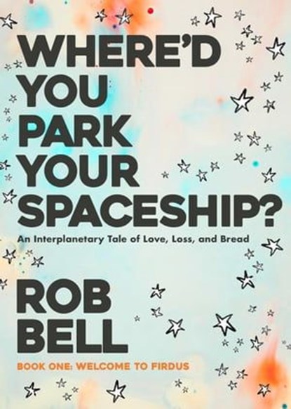 Where'd You Park Your Spaceship?, Rob Bell - Ebook - 9798223457046