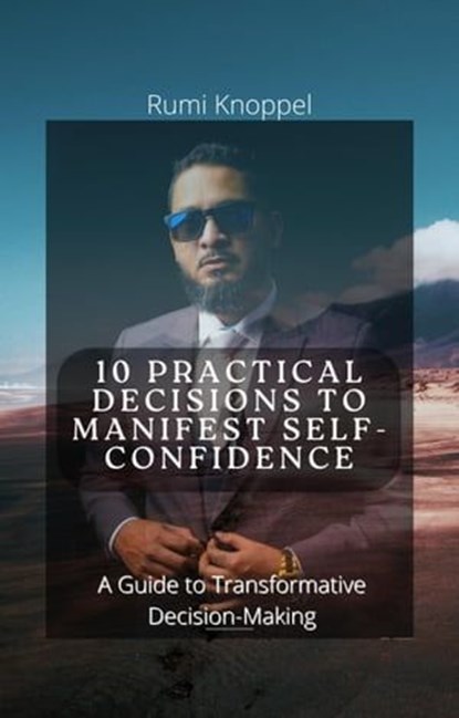 10 practical Decisions to Manifest Self-Confidence: A Guide to Transformative Decision-making, Rumi Knoppel - Ebook - 9798223458968