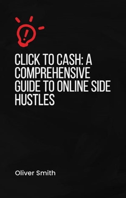 Click to Cash A Comprehensive Guide to Online Side Hustles, Oliver Smith - Ebook - 9798223460688