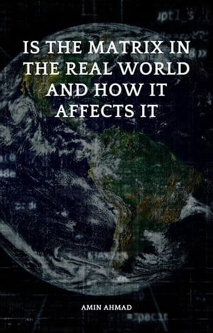 Is the Matrix in the Real World and How It Affects It, Amin Ahmad - Ebook - 9798223461012