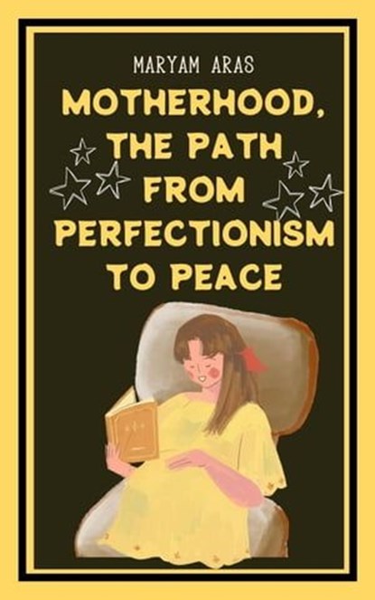 Motherhood The Path from Perfectionism to Peace, Maryam Aras - Ebook - 9798223465157