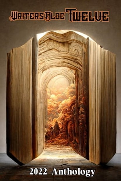 Writers Bloc Twelve, Henderson Writers Group ; Michelle Kirgan ; Audrey Balzart ; Chike Nzerue ; Cynthia Kulikov ; Pat Brownell ; Ann Garretson Marshall ; Fred Rayworth ; Michelle Smith ; Jo A. Wilkins ; Diana Fedorak ; SAC Wolf O’Rourc ; Stu Haack ; Donna DeVargas ; Lauren T - Ebook - 9798223467090