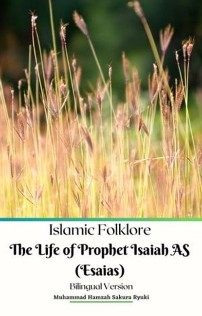 Islamic Folklore The Life of Prophet Isaiah AS (Esaias) Bilingual Version, Muhammad Hamzah Sakura Ryuki - Ebook - 9798223467885