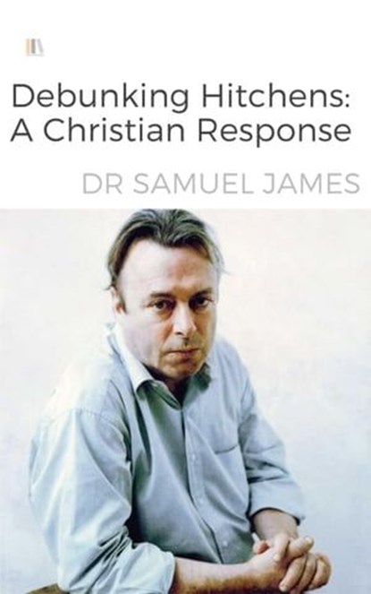 Debunking Hitchen: A Christian Response, Dr Samuel James - Ebook - 9798223471219