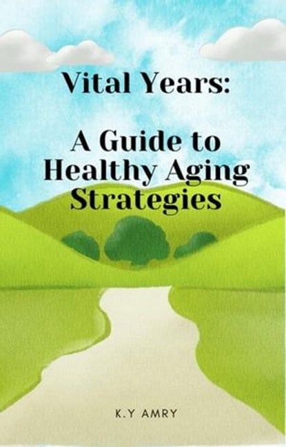 Vital Years: A Guide to Healthy Aging Strategies, K.Y amry - Ebook - 9798223478928