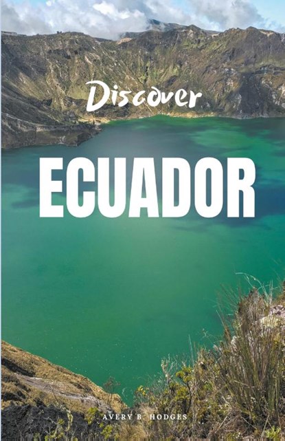 Discover Ecuador, Avery B. Hodges - Paperback - 9798223482765