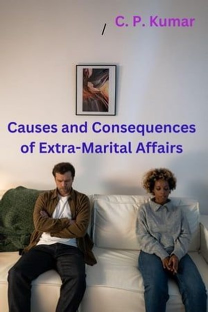 Causes and Consequences of Extra-Marital Affairs, C. P. Kumar - Ebook - 9798223482789