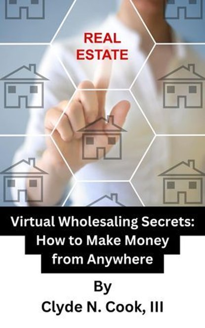 Virtual Wholesaling Secrets: How to Make Money from Anywhere, Clyde N. Cook, III - Ebook - 9798223497738