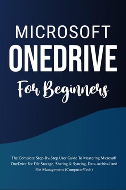 Microsoft OneDrive For Beginners: The Complete Step-By-Step User Guide To Mastering Microsoft OneDrive For File Storage, Sharing & Syncing, Data Archival And File Management (Computer/Tech), Voltaire Lumiere - Ebook - 9798223498605