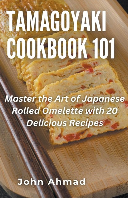 Tamagoyaki cookbook 101, John Ahmad - Paperback - 9798223502272