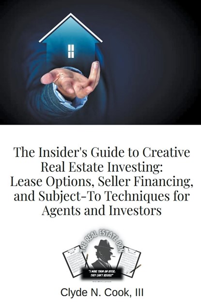 The Insider's Guide to Creative Real Estate Investing, Clyde N III-The Real Estate Don Cook - Paperback - 9798223502579