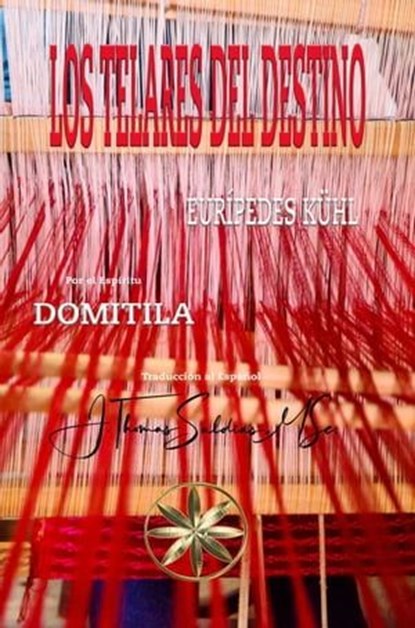 Los Telares del Destino, JThomas ; Eurípedes Kühl ; Por el Espíritu Domitila ; J.Thomas Saldias, MSc. - Ebook - 9798223510109