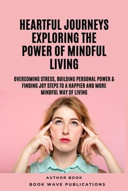 Heartful Journeys: Exploring The Power Of Mindful Living, Book Wave Publications - Ebook - 9798223514817
